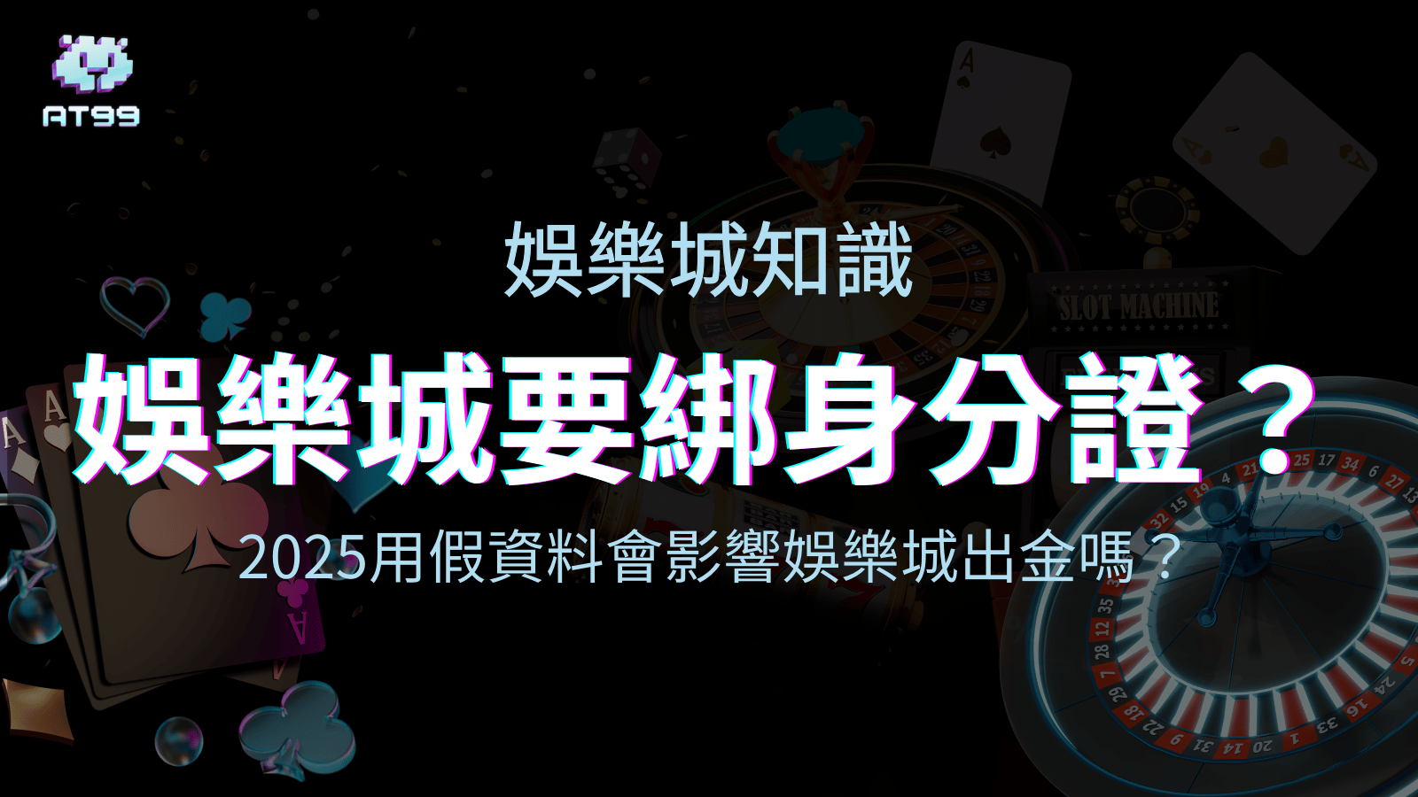 AT99娛樂城要綁身分證？告訴你用假資料會不會影響娛樂城出金
