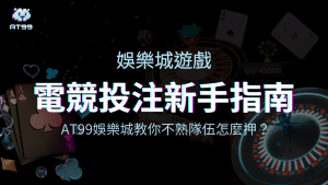 AT99娛樂城2025電競投注新手避雷指南，教你不熟隊伍怎麼押！