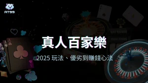 AT99娛樂城真人百家樂2025玩法、優劣到賺錢新法的封面圖
