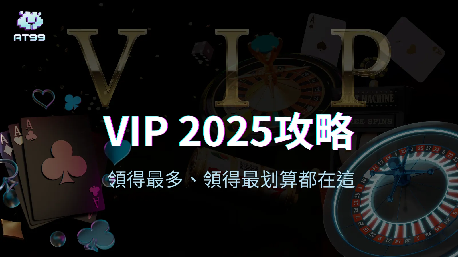 AT99娛樂城VIP制度2025年攻略封面圖，標語「領得最多、領得最划算都在這」
