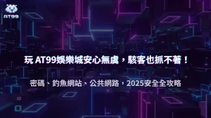 玩 AT99娛樂城也不怕被盜！帶你看2025駭客最常利用的三大漏洞