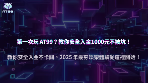 2025新手必看!第一次玩AT99娛樂城,如何安全入金1000元不被坑?