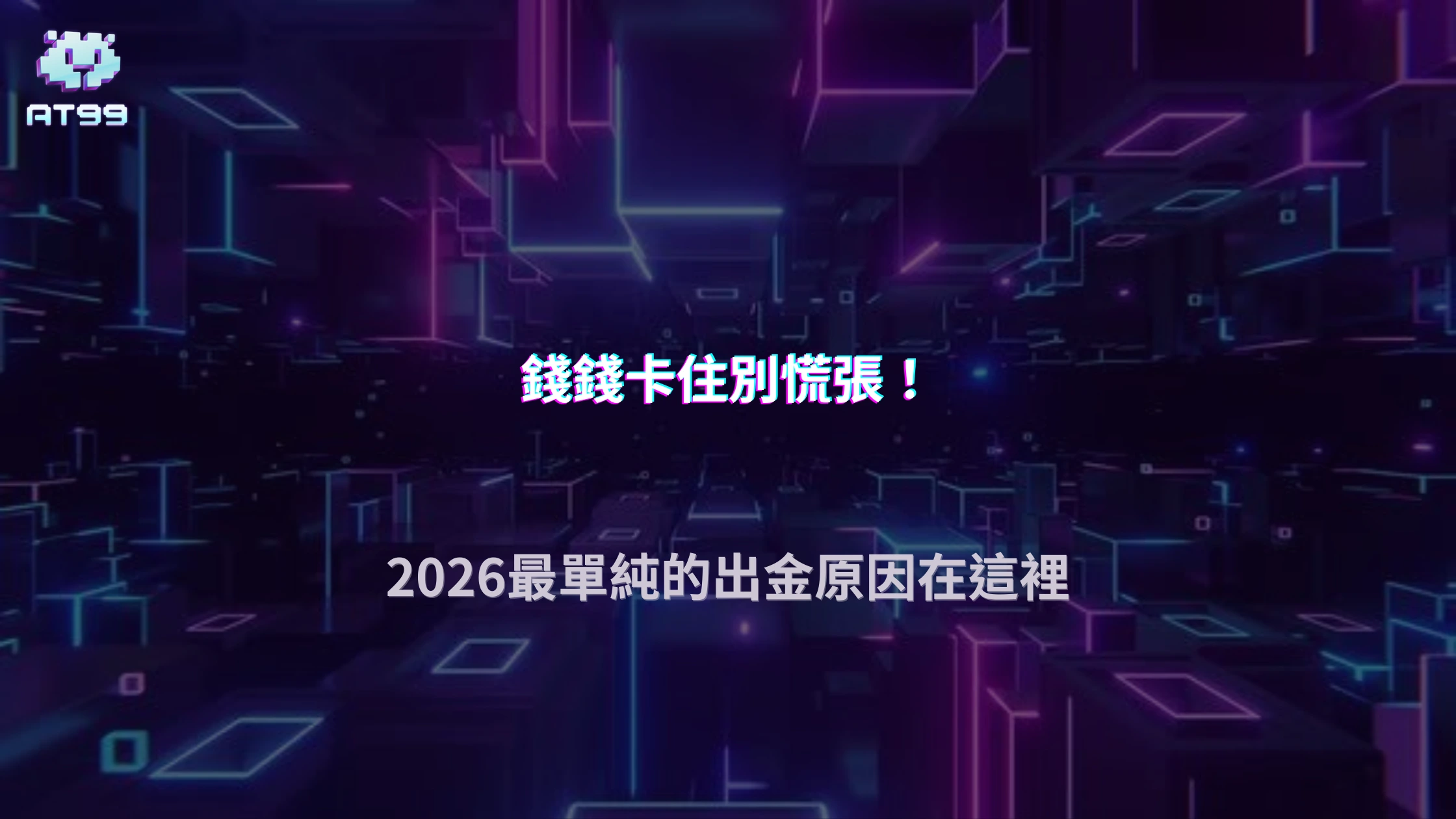 AT99娛樂城出金失敗不是被鎖帳？2026常見原因其實很單純
