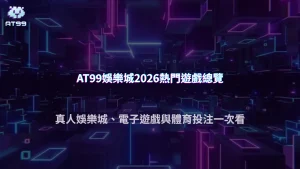 AT99娛樂城2026遊戲總覽:真人娛樂城、電子遊戲與體育投注介紹