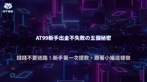 2026 AT99娛樂城新手第一次提款前必看清單：避免出金失敗的五個關鍵